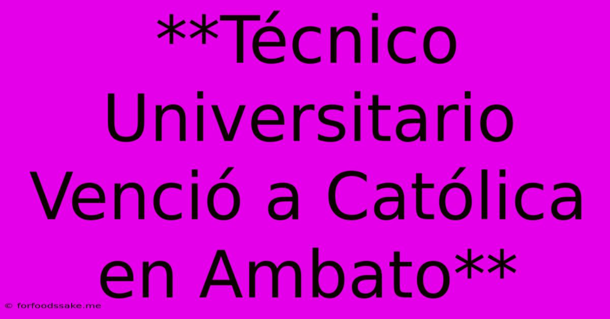 **Técnico Universitario Venció A Católica En Ambato**