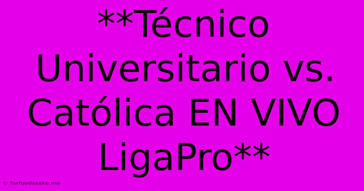 **Técnico Universitario Vs. Católica EN VIVO LigaPro**