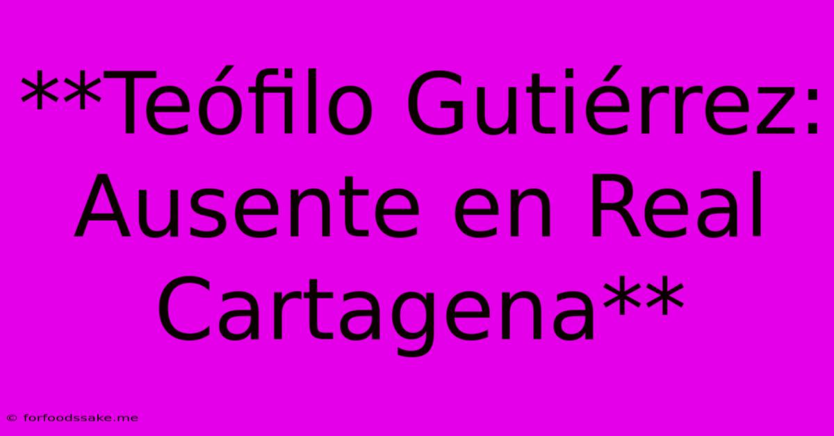 **Teófilo Gutiérrez: Ausente En Real Cartagena**