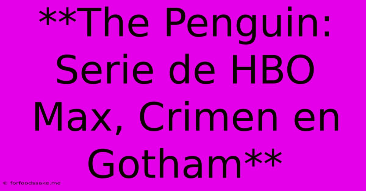 **The Penguin: Serie De HBO Max, Crimen En Gotham**