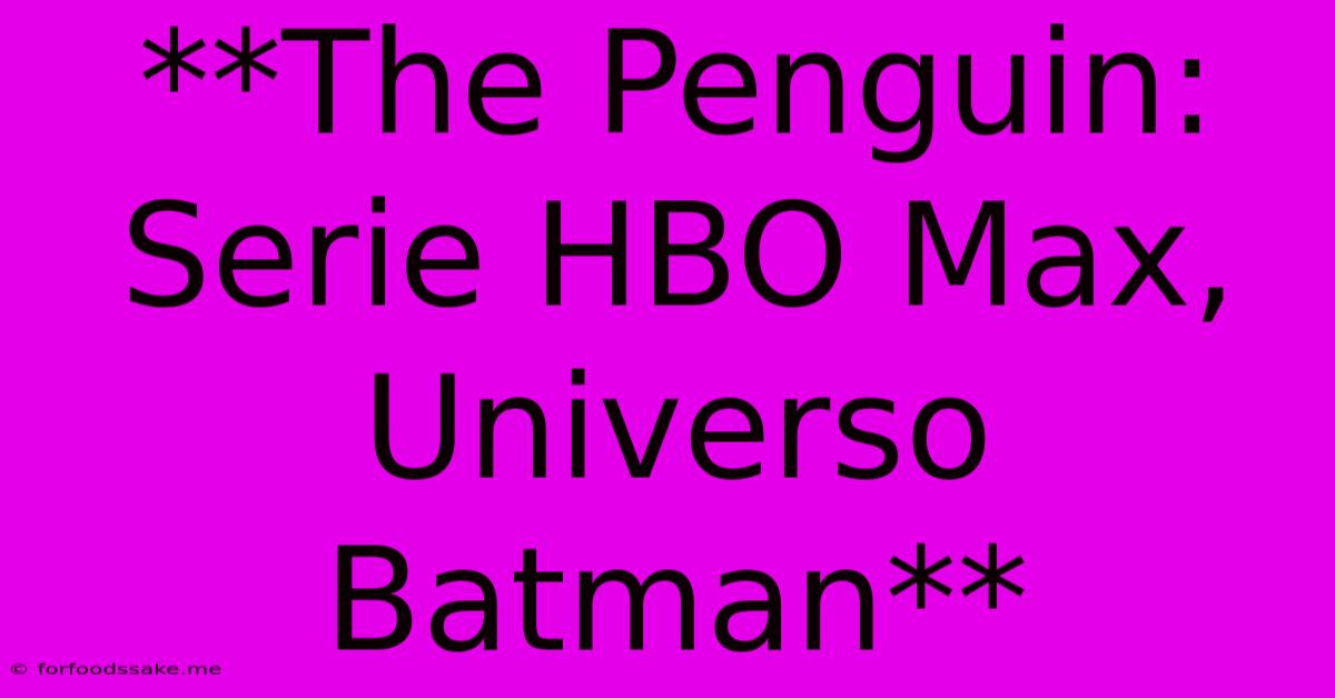 **The Penguin: Serie HBO Max, Universo Batman** 