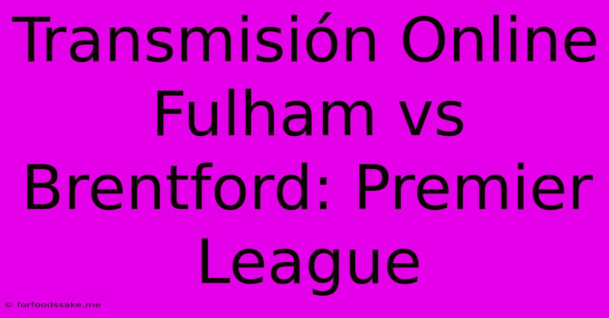 Transmisión Online Fulham Vs Brentford: Premier League