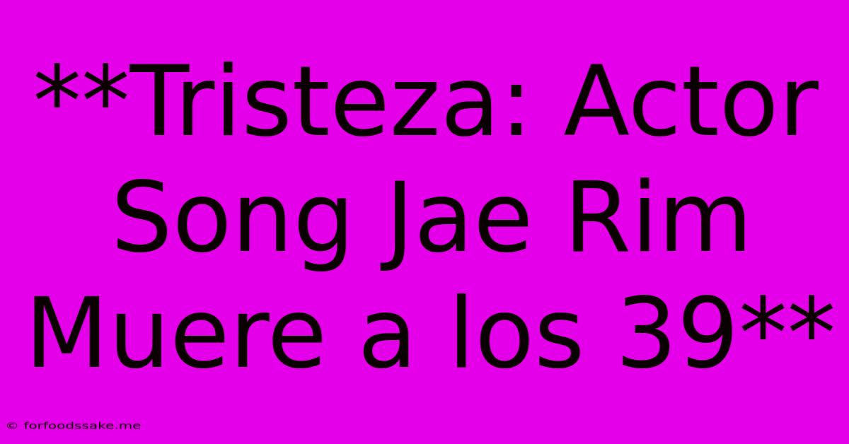 **Tristeza: Actor Song Jae Rim Muere A Los 39** 