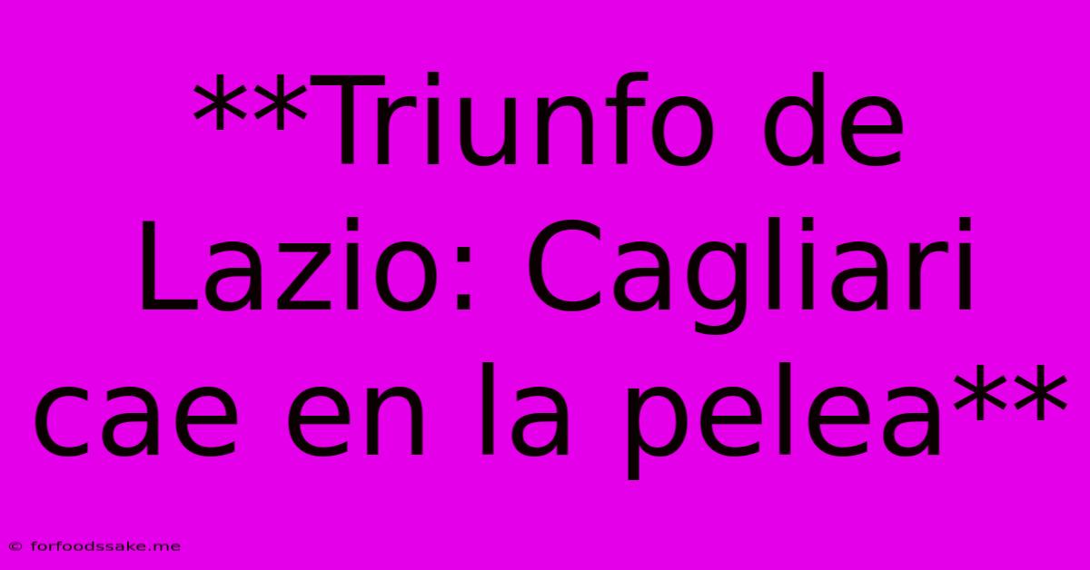 **Triunfo De Lazio: Cagliari Cae En La Pelea** 