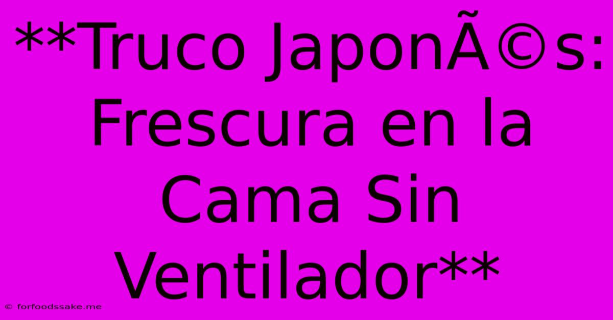 **Truco JaponÃ©s: Frescura En La Cama Sin Ventilador**