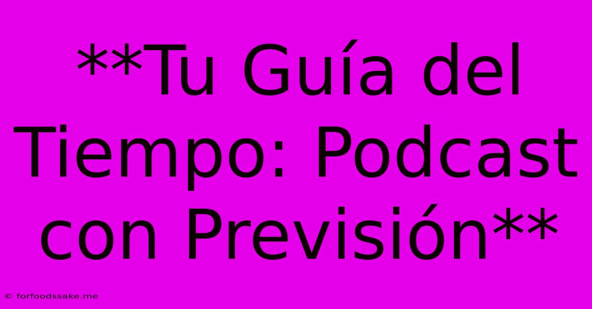 **Tu Guía Del Tiempo: Podcast Con Previsión** 