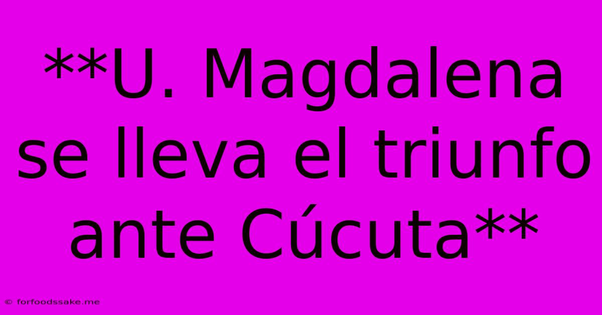 **U. Magdalena Se Lleva El Triunfo Ante Cúcuta**