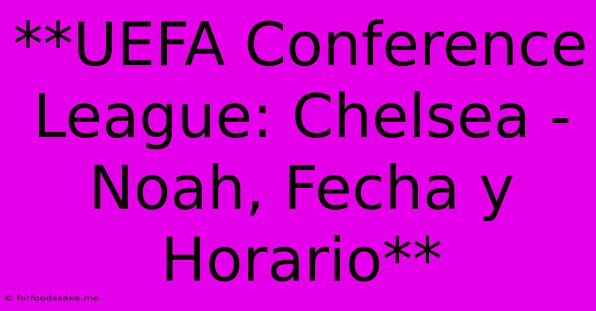 **UEFA Conference League: Chelsea - Noah, Fecha Y Horario**