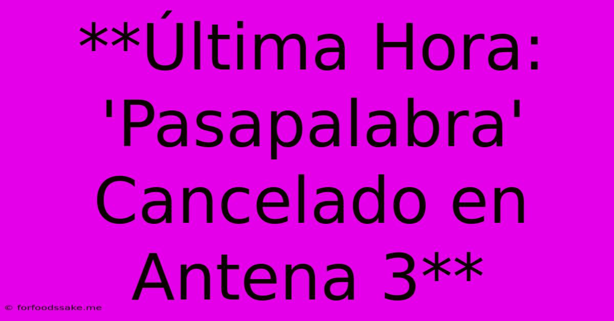 **Última Hora: 'Pasapalabra' Cancelado En Antena 3**