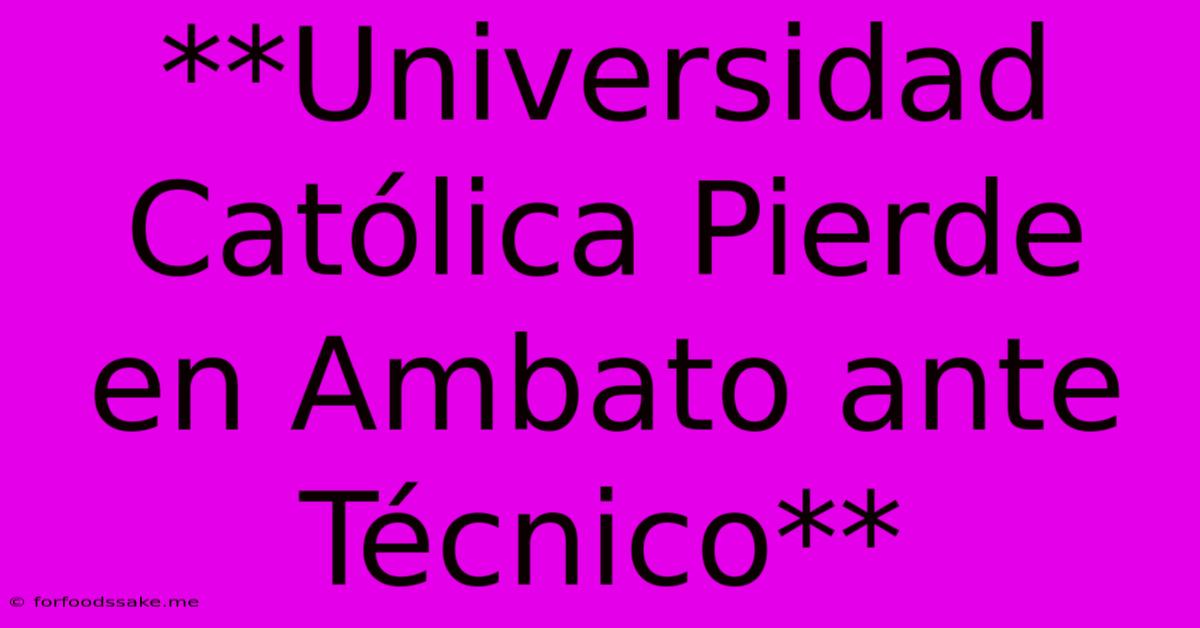 **Universidad Católica Pierde En Ambato Ante Técnico** 