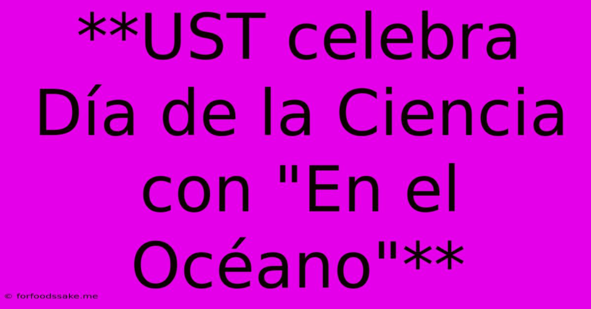 **UST Celebra Día De La Ciencia Con 