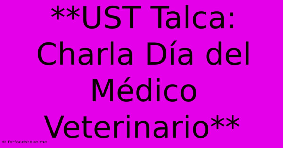 **UST Talca: Charla Día Del Médico Veterinario**