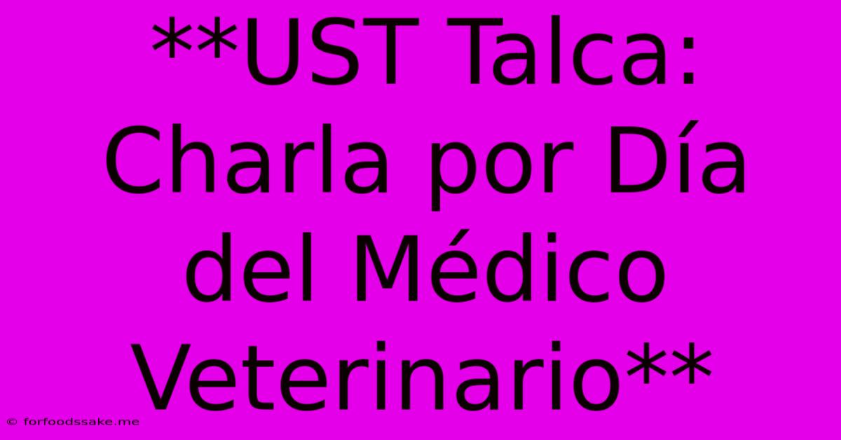 **UST Talca:  Charla Por Día Del Médico Veterinario**