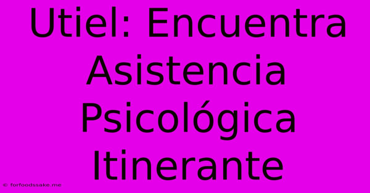 Utiel: Encuentra Asistencia Psicológica Itinerante