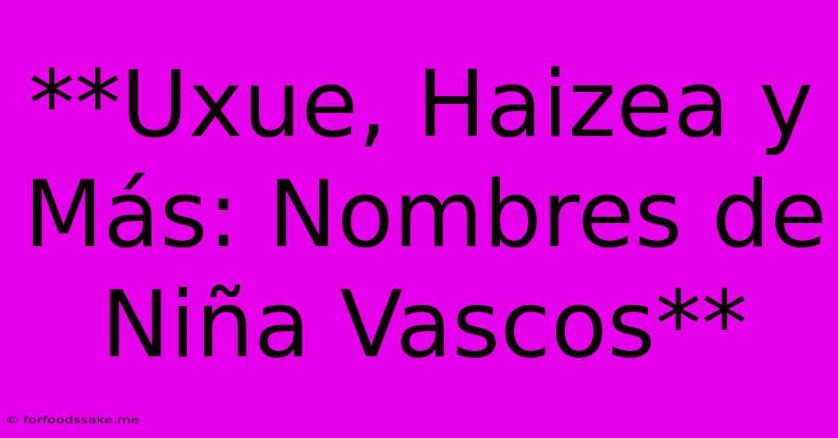 **Uxue, Haizea Y Más: Nombres De Niña Vascos**