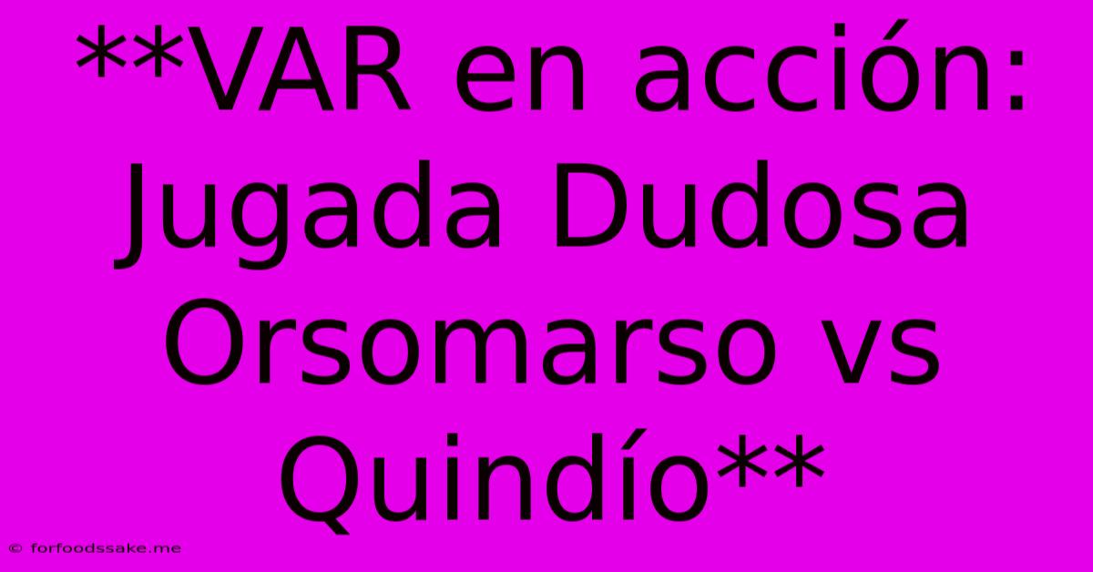 **VAR En Acción: Jugada Dudosa Orsomarso Vs Quindío**