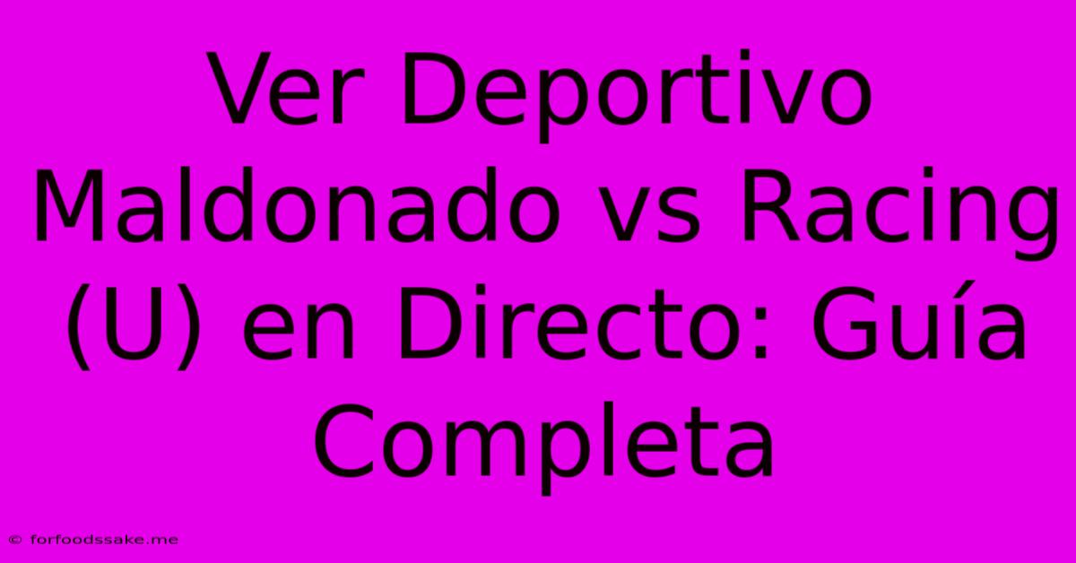 Ver Deportivo Maldonado Vs Racing (U) En Directo: Guía Completa