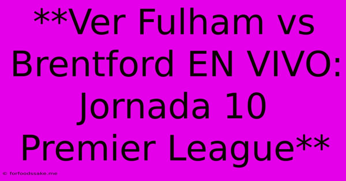 **Ver Fulham Vs Brentford EN VIVO: Jornada 10 Premier League**