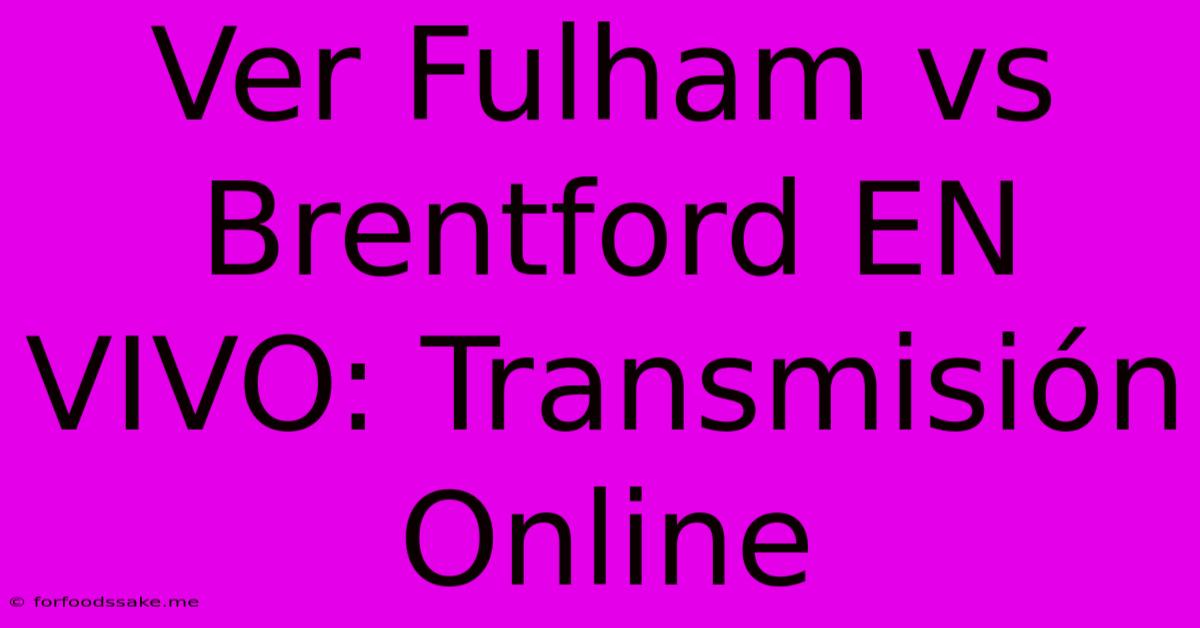 Ver Fulham Vs Brentford EN VIVO: Transmisión Online