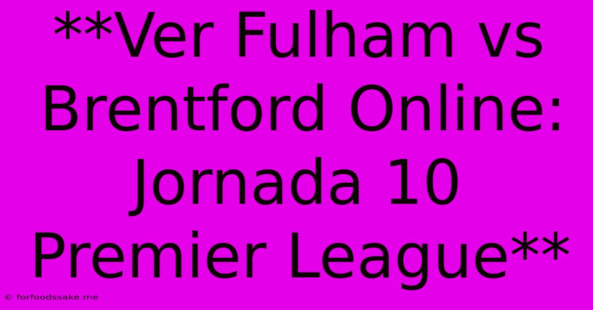 **Ver Fulham Vs Brentford Online: Jornada 10 Premier League**