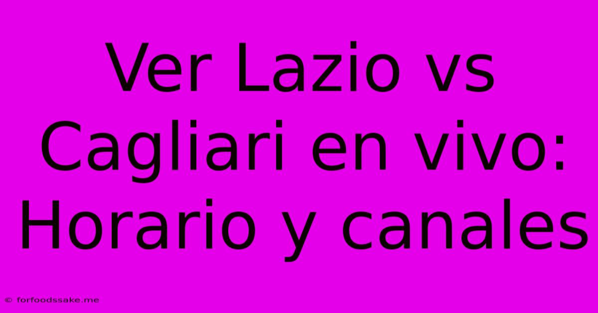 Ver Lazio Vs Cagliari En Vivo: Horario Y Canales