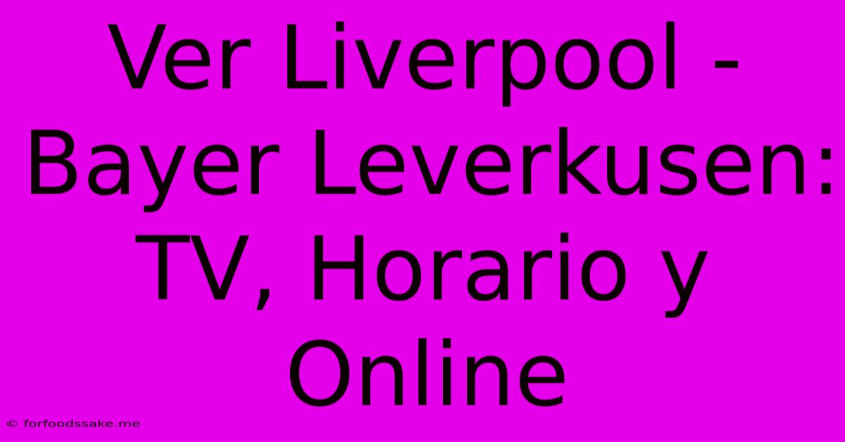 Ver Liverpool - Bayer Leverkusen: TV, Horario Y Online