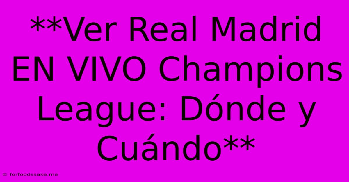 **Ver Real Madrid EN VIVO Champions League: Dónde Y Cuándo**