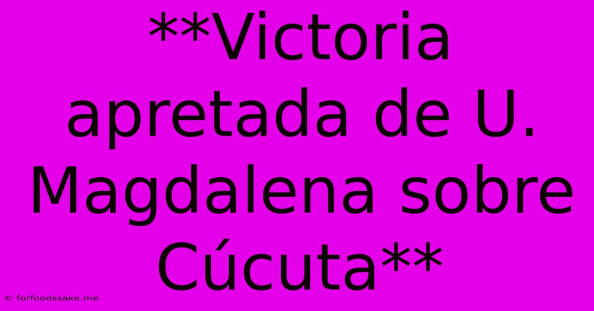 **Victoria Apretada De U. Magdalena Sobre Cúcuta**