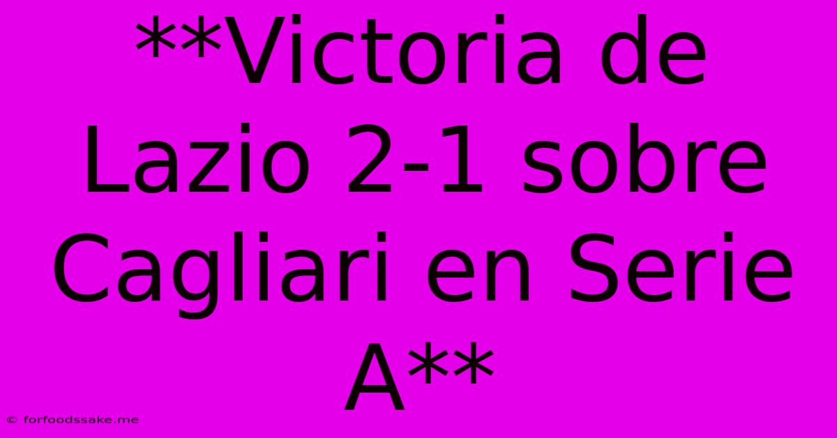 **Victoria De Lazio 2-1 Sobre Cagliari En Serie A** 