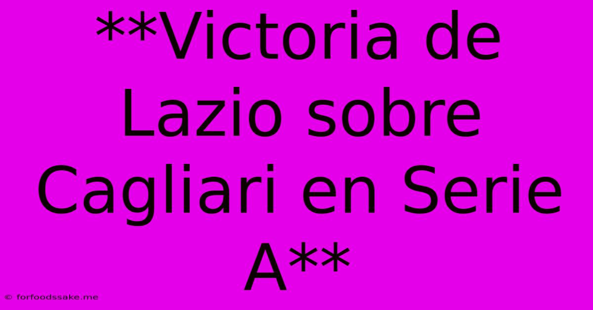 **Victoria De Lazio Sobre Cagliari En Serie A**