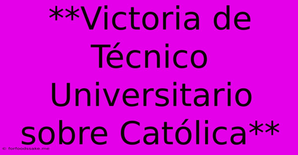 **Victoria De Técnico Universitario Sobre Católica**