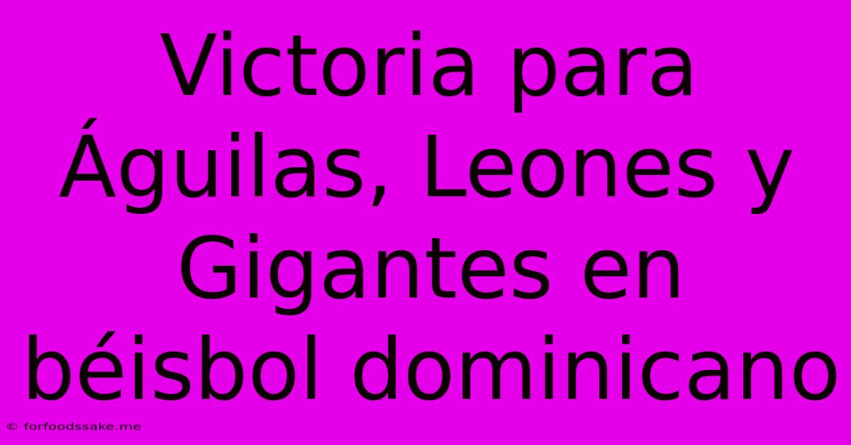 Victoria Para Águilas, Leones Y Gigantes En Béisbol Dominicano