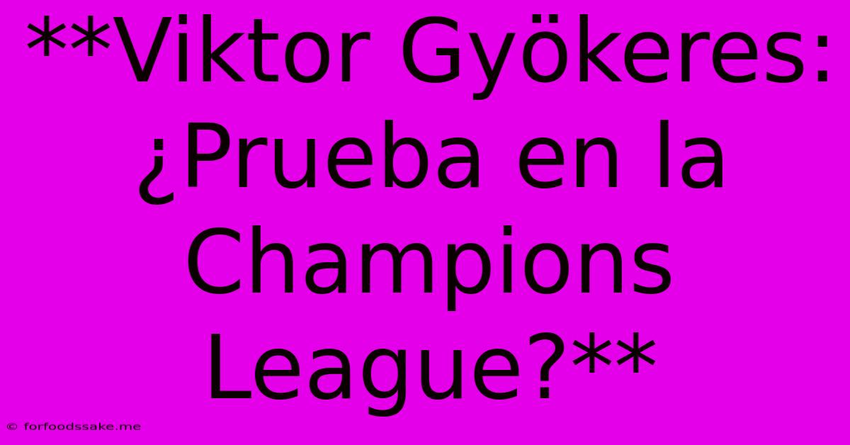 **Viktor Gyökeres: ¿Prueba En La Champions League?**