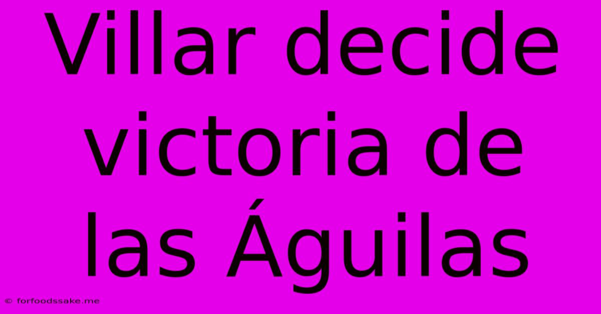 Villar Decide Victoria De Las Águilas