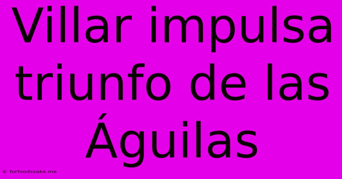 Villar Impulsa Triunfo De Las Águilas