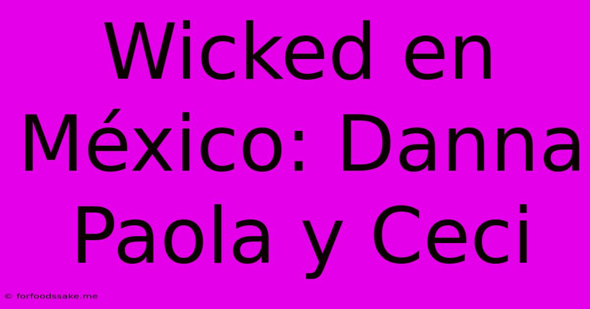 Wicked En México: Danna Paola Y Ceci 