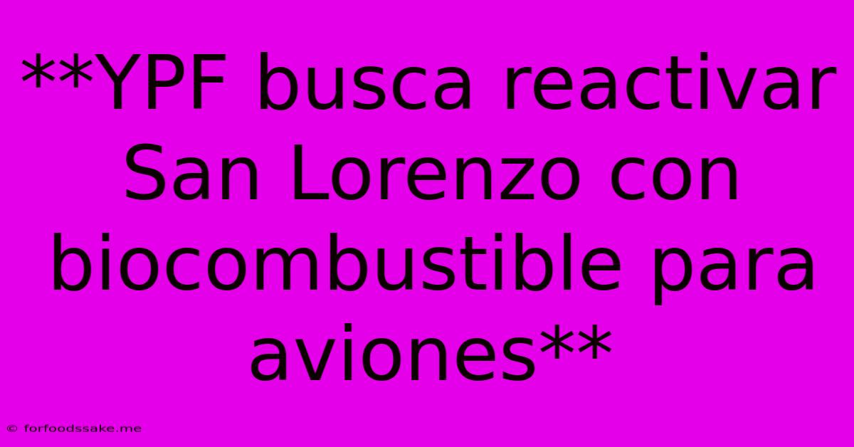 **YPF Busca Reactivar San Lorenzo Con Biocombustible Para Aviones** 