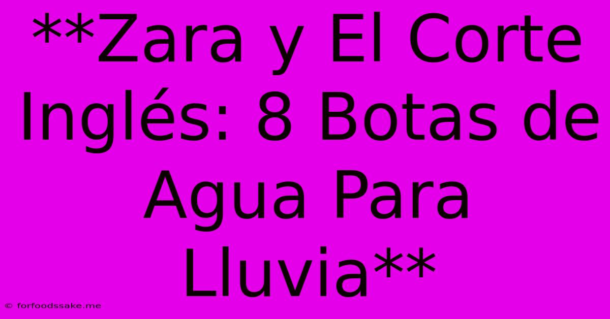 **Zara Y El Corte Inglés: 8 Botas De Agua Para Lluvia**